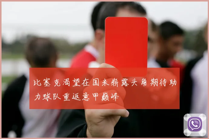 比塞克渴望在国米崭露头角期待助力球队重返意甲巅峰