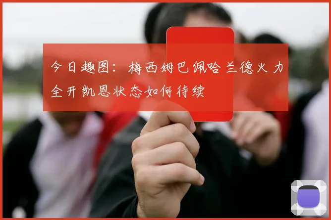 今日趣图：梅西姆巴佩哈兰德火力全开凯恩状态如何待续