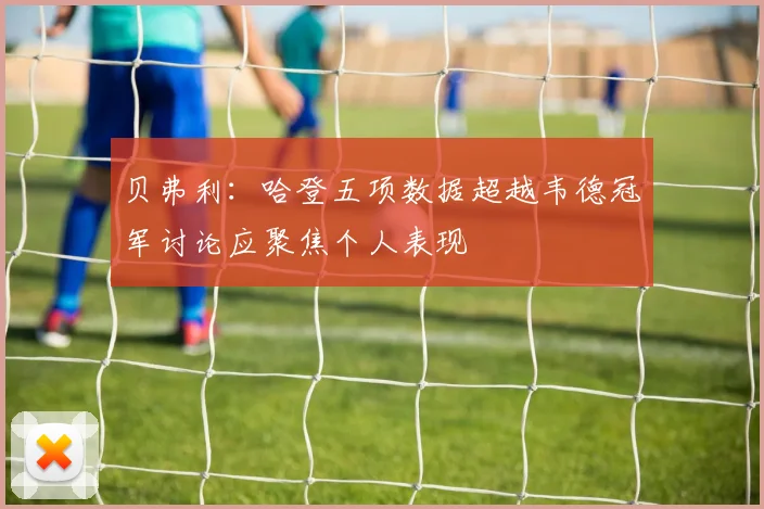 贝弗利：哈登五项数据超越韦德冠军讨论应聚焦个人表现